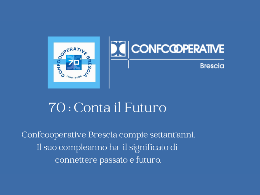 Confcooperative Brescia festeggia 70 anni di lavoro e solidarietà connettendo passato e futuro e puntando - oggi come ieri – sul mutualismo per innovare il Paese